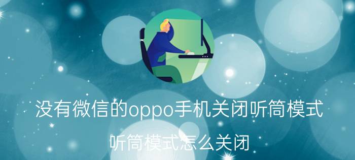 没有微信的oppo手机关闭听筒模式 听筒模式怎么关闭？